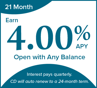 21 month cd special. 4.00% APY. CD will auto renew to a 24-month term.